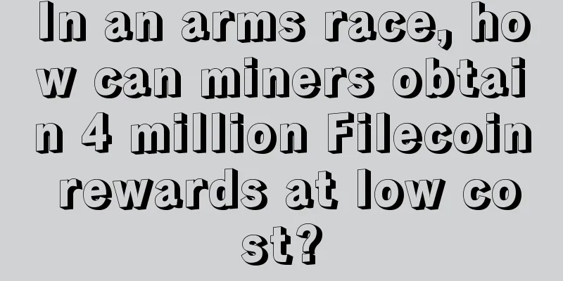 In an arms race, how can miners obtain 4 million Filecoin rewards at low cost?