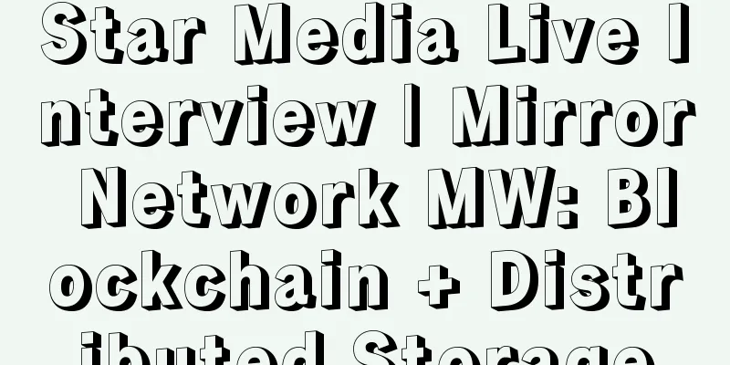 Star Media Live Interview | Mirror Network MW: Blockchain + Distributed Storage