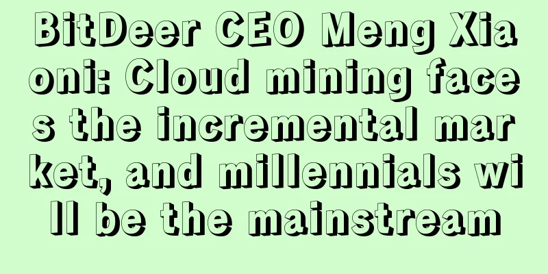 BitDeer CEO Meng Xiaoni: Cloud mining faces the incremental market, and millennials will be the mainstream