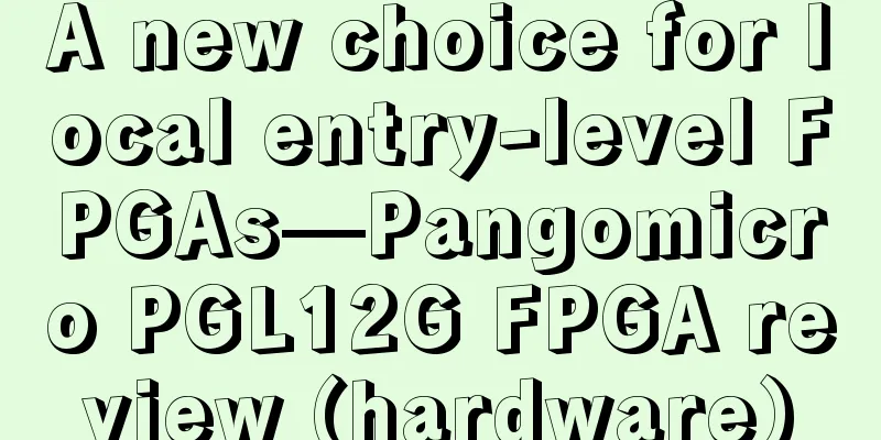 A new choice for local entry-level FPGAs—Pangomicro PGL12G FPGA review (hardware)