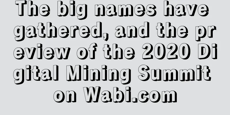The big names have gathered, and the preview of the 2020 Digital Mining Summit on Wabi.com