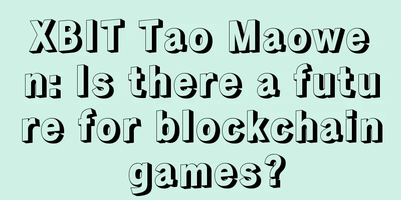 XBIT Tao Maowen: Is there a future for blockchain games?