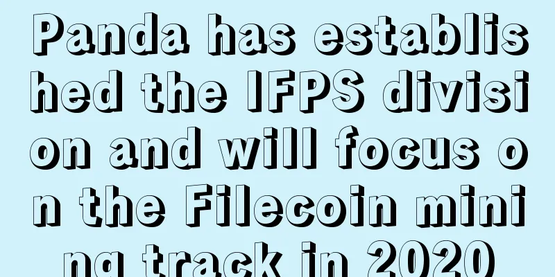 Panda has established the IFPS division and will focus on the Filecoin mining track in 2020
