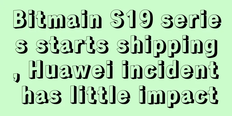 Bitmain S19 series starts shipping, Huawei incident has little impact