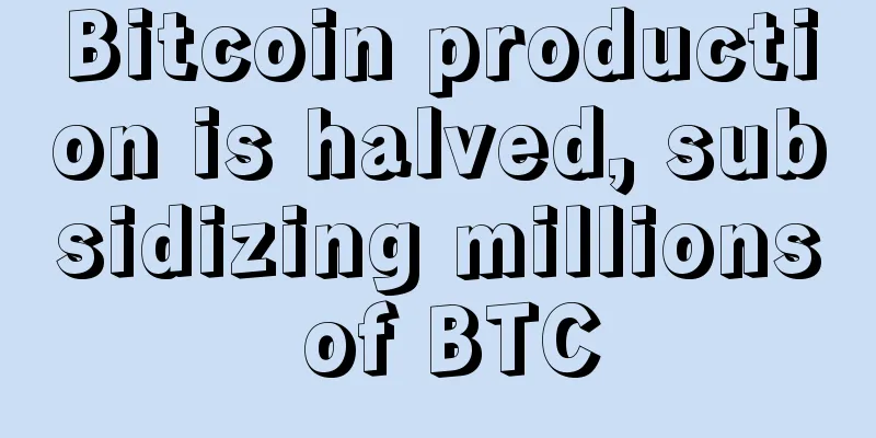 Bitcoin production is halved, subsidizing millions of BTC