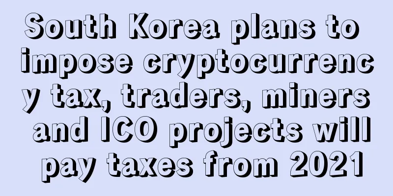 South Korea plans to impose cryptocurrency tax, traders, miners and ICO projects will pay taxes from 2021