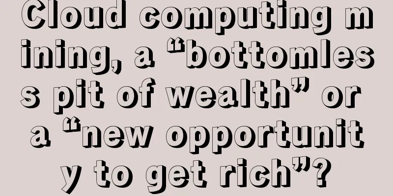 Cloud computing mining, a “bottomless pit of wealth” or a “new opportunity to get rich”?