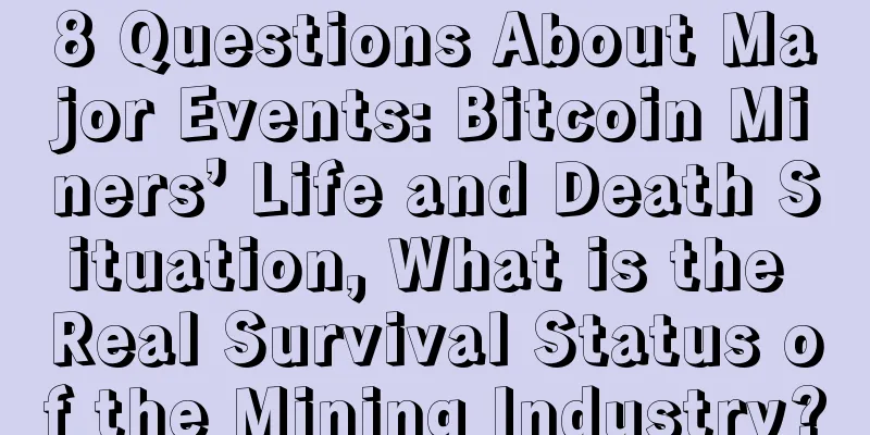 8 Questions About Major Events: Bitcoin Miners’ Life and Death Situation, What is the Real Survival Status of the Mining Industry?