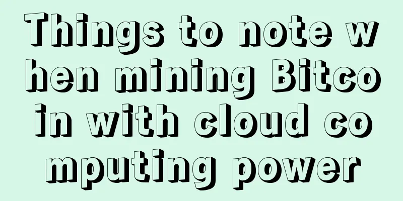 Things to note when mining Bitcoin with cloud computing power