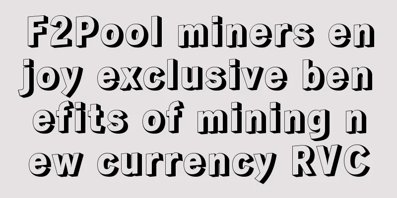 F2Pool miners enjoy exclusive benefits of mining new currency RVC