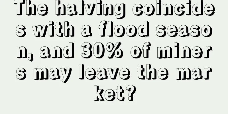 The halving coincides with a flood season, and 30% of miners may leave the market?