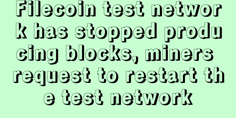 Filecoin test network has stopped producing blocks, miners request to restart the test network