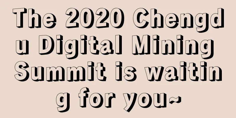 The 2020 Chengdu Digital Mining Summit is waiting for you~