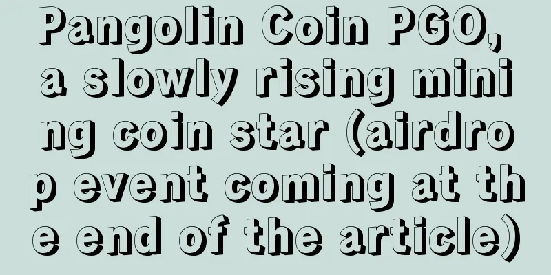 Pangolin Coin PGO, a slowly rising mining coin star (airdrop event coming at the end of the article)