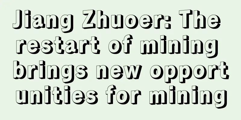 Jiang Zhuoer: The restart of mining brings new opportunities for mining