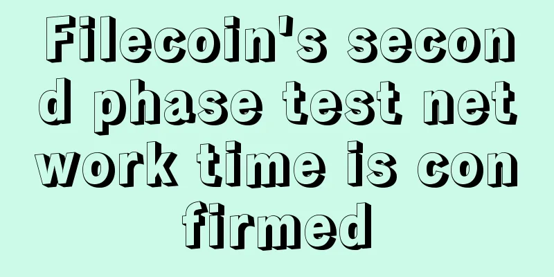 Filecoin's second phase test network time is confirmed