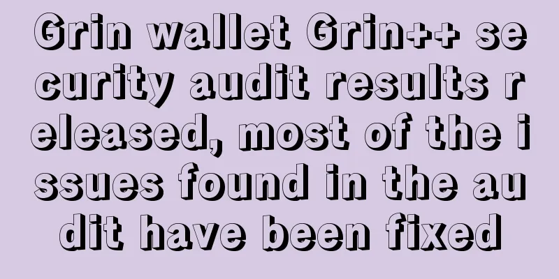 Grin wallet Grin++ security audit results released, most of the issues found in the audit have been fixed