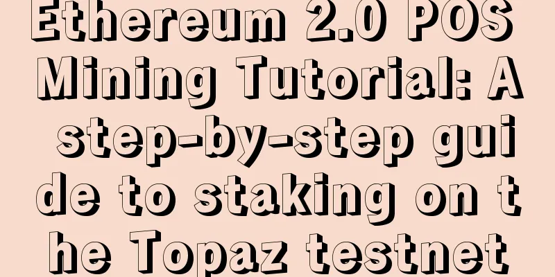Ethereum 2.0 POS Mining Tutorial: A step-by-step guide to staking on the Topaz testnet