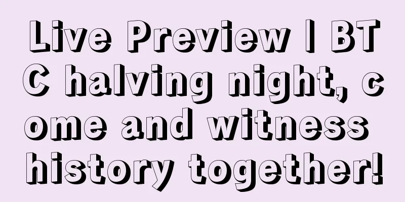 Live Preview | BTC halving night, come and witness history together!