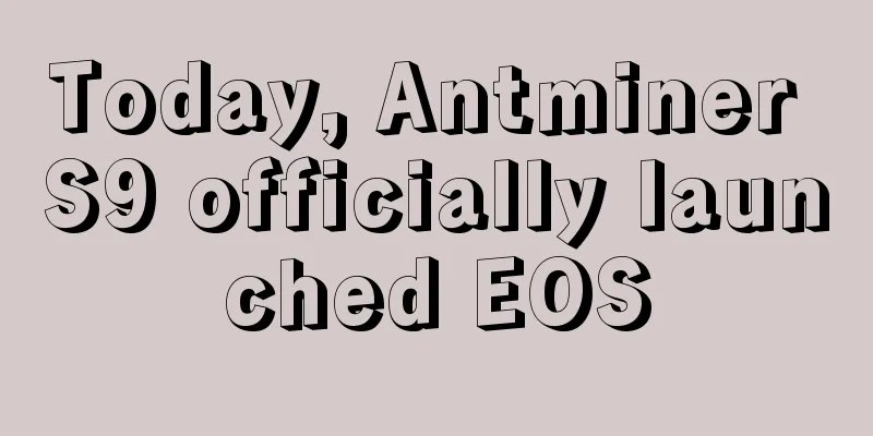 Today, Antminer S9 officially launched EOS