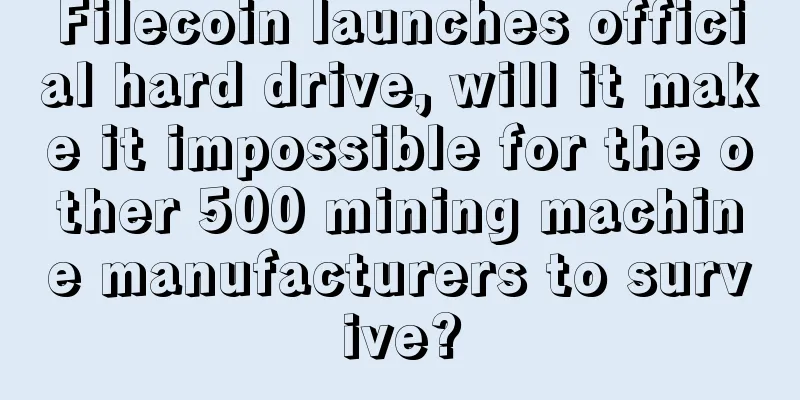 Filecoin launches official hard drive, will it make it impossible for the other 500 mining machine manufacturers to survive?
