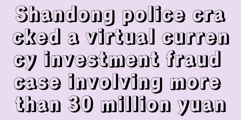 Shandong police cracked a virtual currency investment fraud case involving more than 30 million yuan