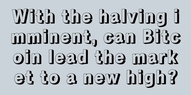 With the halving imminent, can Bitcoin lead the market to a new high?