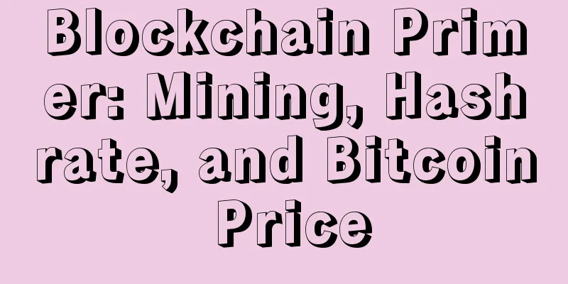 Blockchain Primer: Mining, Hashrate, and Bitcoin Price
