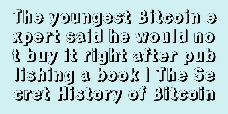 The youngest Bitcoin expert said he would not buy it right after publishing a book | The Secret History of Bitcoin