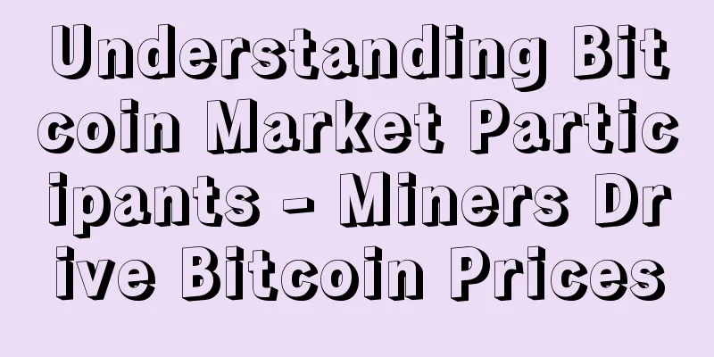 Understanding Bitcoin Market Participants - Miners Drive Bitcoin Prices
