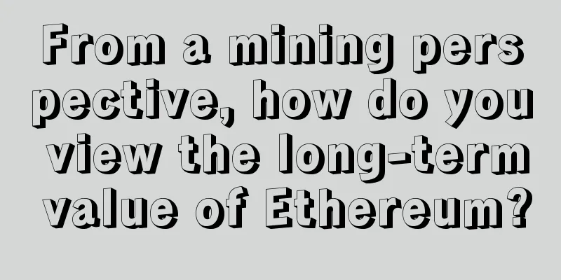 From a mining perspective, how do you view the long-term value of Ethereum?