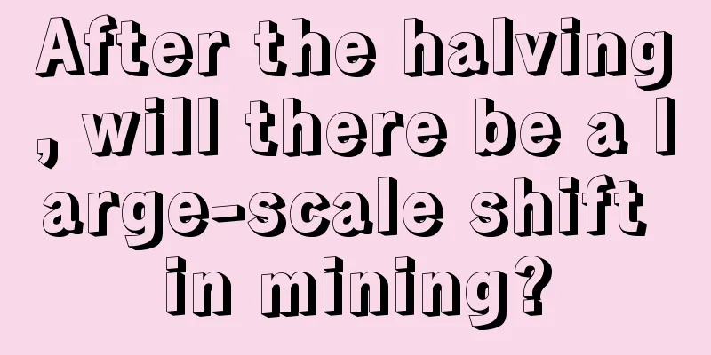 After the halving, will there be a large-scale shift in mining?