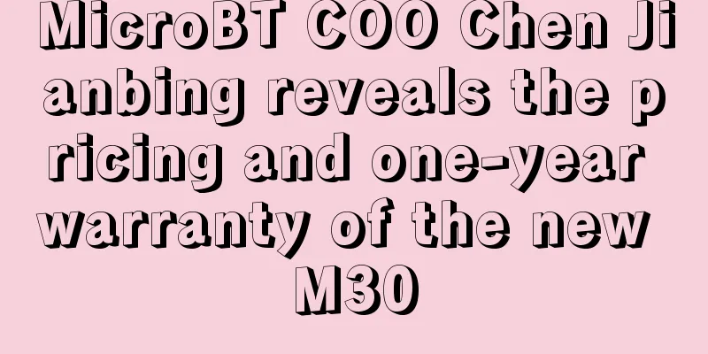 MicroBT COO Chen Jianbing reveals the pricing and one-year warranty of the new M30