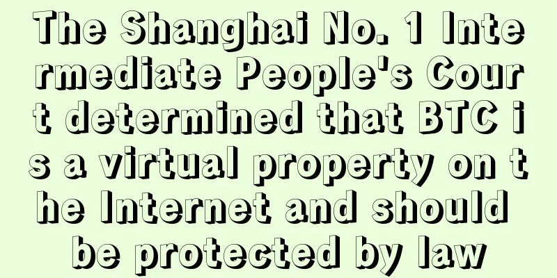 The Shanghai No. 1 Intermediate People's Court determined that BTC is a virtual property on the Internet and should be protected by law