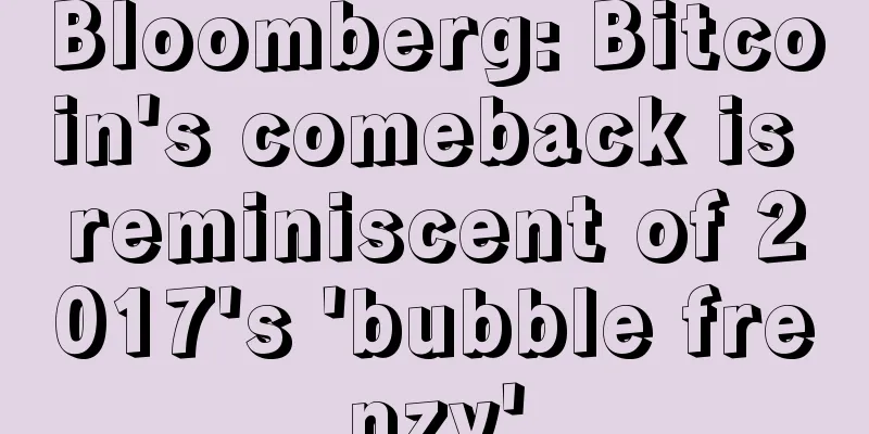 Bloomberg: Bitcoin's comeback is reminiscent of 2017's 'bubble frenzy'