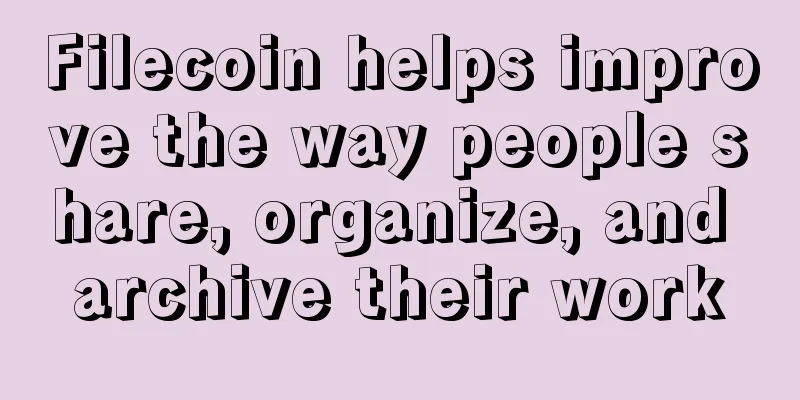Filecoin helps improve the way people share, organize, and archive their work