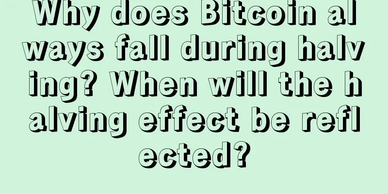 Why does Bitcoin always fall during halving? When will the halving effect be reflected?