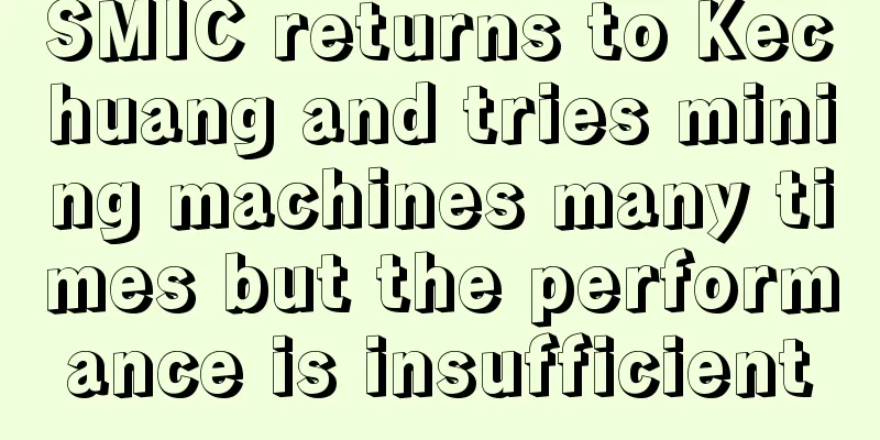 SMIC returns to Kechuang and tries mining machines many times but the performance is insufficient