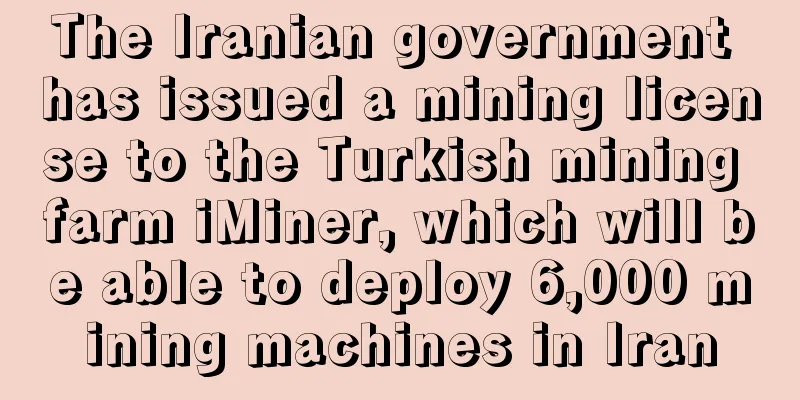 The Iranian government has issued a mining license to the Turkish mining farm iMiner, which will be able to deploy 6,000 mining machines in Iran
