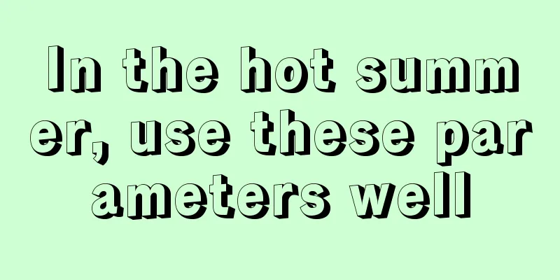 In the hot summer, use these parameters well