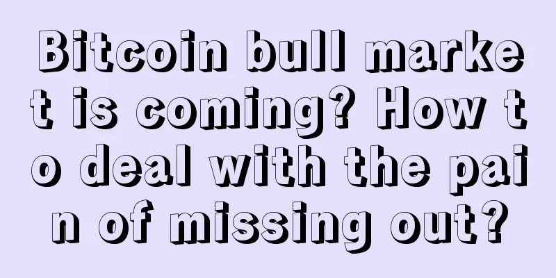 Bitcoin bull market is coming? How to deal with the pain of missing out?
