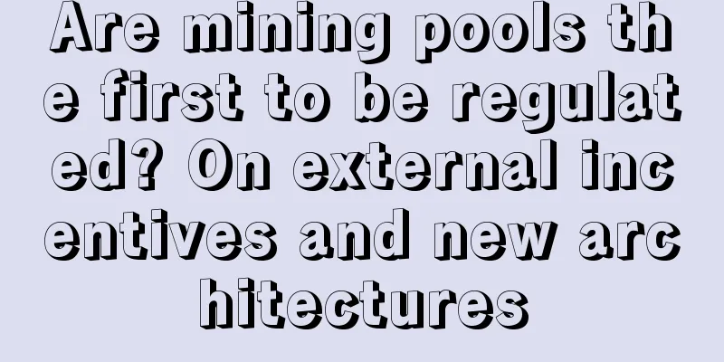 Are mining pools the first to be regulated? On external incentives and new architectures