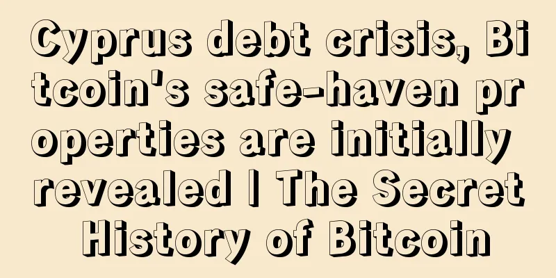 Cyprus debt crisis, Bitcoin's safe-haven properties are initially revealed | The Secret History of Bitcoin