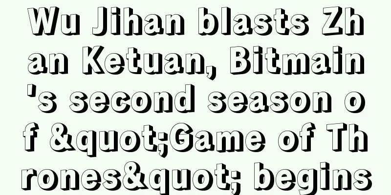 Wu Jihan blasts Zhan Ketuan, Bitmain's second season of "Game of Thrones" begins
