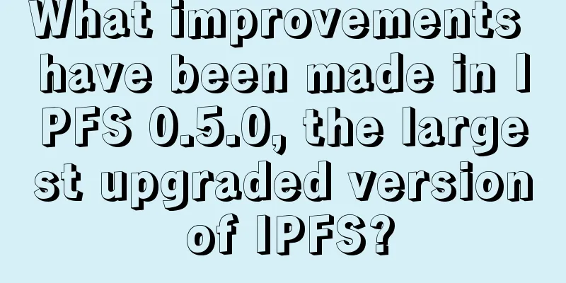 What improvements have been made in IPFS 0.5.0, the largest upgraded version of IPFS?