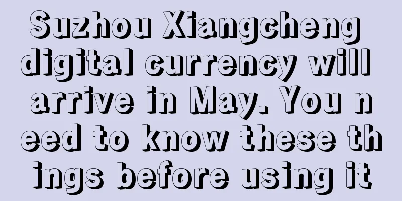 Suzhou Xiangcheng digital currency will arrive in May. You need to know these things before using it