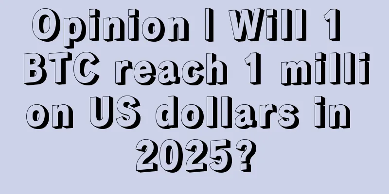 Opinion | Will 1 BTC reach 1 million US dollars in 2025?