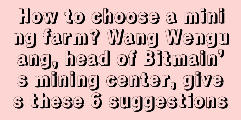 How to choose a mining farm? Wang Wenguang, head of Bitmain’s mining center, gives these 6 suggestions