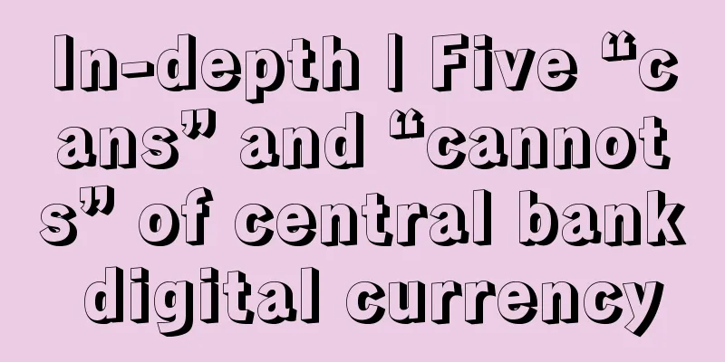 In-depth | Five “cans” and “cannots” of central bank digital currency