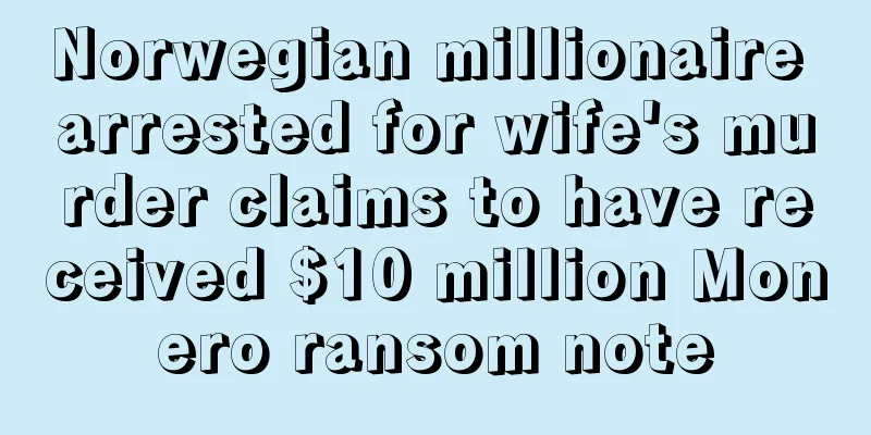 Norwegian millionaire arrested for wife's murder claims to have received $10 million Monero ransom note